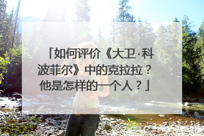 如何评价《大卫·科波菲尔》中的克拉拉？他是怎样的一个人？