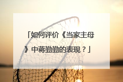 如何评价《当家主母》中蒋勤勤的表现?