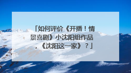 如何评价《开播！情景喜剧》小沈阳组作品，《沈阳这一家》？