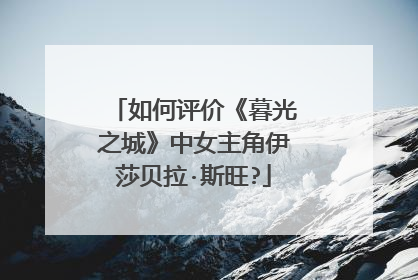 如何评价《暮光之城》中女主角伊莎贝拉·斯旺?