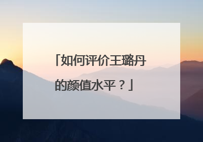如何评价王璐丹的颜值水平?