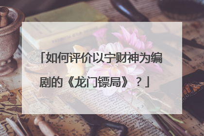 如何评价以宁财神为编剧的《龙门镖局》?