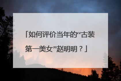 如何评价当年的“古装第一美女”赵明明?