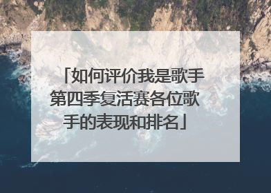 如何评价我是歌手第四季复活赛各位歌手的表现和排名