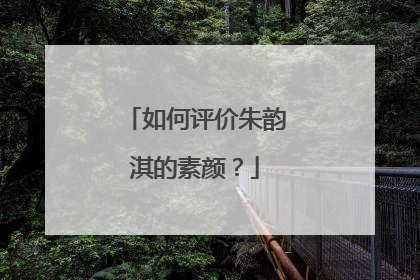 如何评价朱韵淇的素颜？