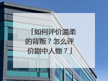 如何评价温柔的背叛?怎么评价剧中人物?