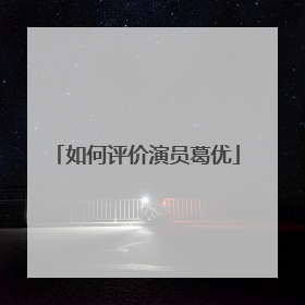 如何评价演员葛优