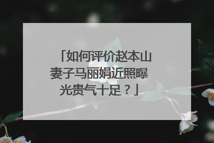 如何评价赵本山妻子马丽娟近照曝光贵气十足?