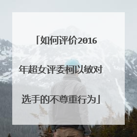 如何评价2016年超女评委柯以敏对选手的不尊重行为