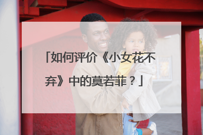 如何评价《小女花不弃》中的莫若菲?