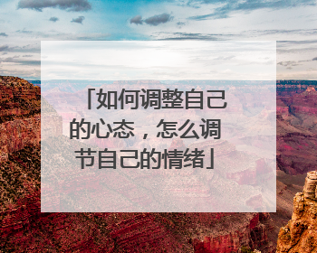 如何调整自己的心态，怎么调节自己的情绪