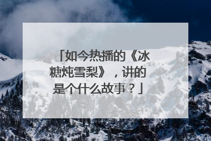 如今热播的《冰糖炖雪梨》,讲的是个什么故事?