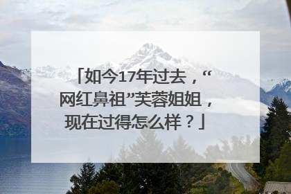 如今17年过去，“网红鼻祖”芙蓉姐姐，现在过得怎么样？