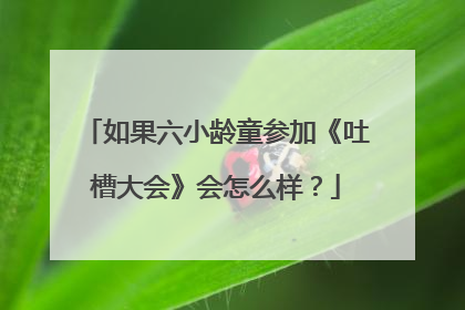 如果六小龄童参加《吐槽大会》会怎么样？