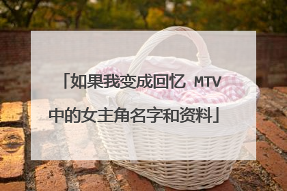 如果我变成回忆 MTV中的女主角名字和资料
