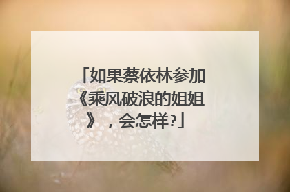 如果蔡依林参加《乘风破浪的姐姐》，会怎样?