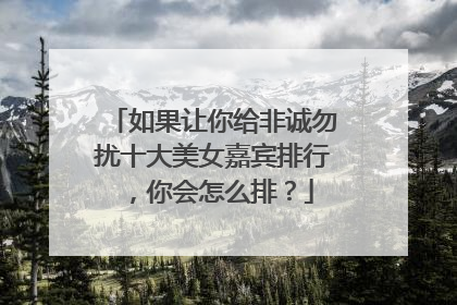 如果让你给非诚勿扰十大美女嘉宾排行,你会怎么排?