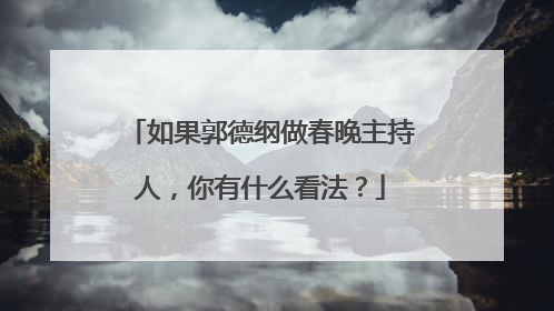 如果郭德纲做春晚主持人，你有什么看法？