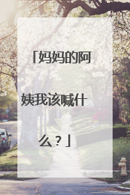 妈妈的阿姨我该喊什么？