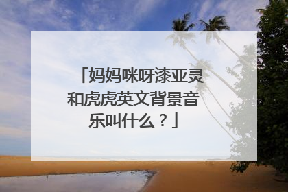 妈妈咪呀漆亚灵和虎虎英文背景音乐叫什么?