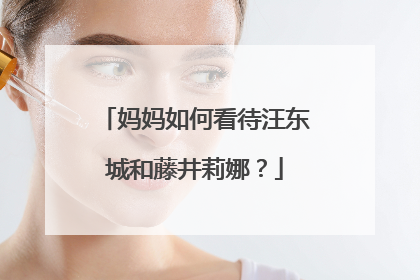 妈妈如何看待汪东城和藤井莉娜?