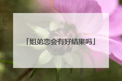 姐弟恋会有好结果吗