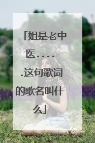 姐是老中医.....这句歌词的歌名叫什么
