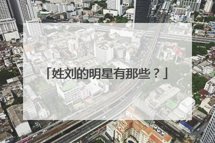 姓刘的明星有那些?