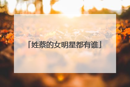姓蔡的女明星都有谁