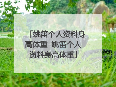 姚笛个人资料身高体重-姚笛个人资料身高体重