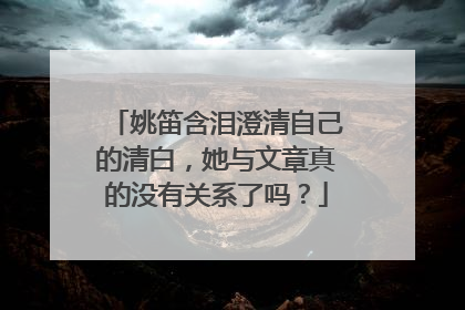姚笛含泪澄清自己的清白,她与文章真的没有关系了吗?