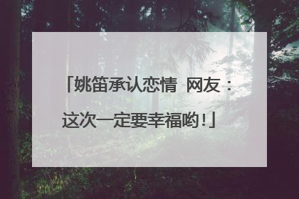 姚笛承认恋情 网友:这次一定要幸福哟!