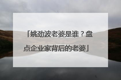姚劲波老婆是谁?盘点企业家背后的老婆