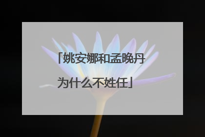 姚安娜和孟晚丹为什么不姓任