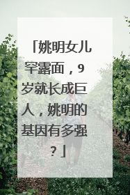 姚明女儿罕露面,9岁就长成巨人,姚明的基因有多强?