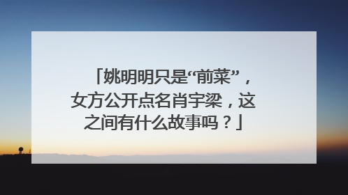 姚明明只是“前菜”，女方公开点名肖宇梁，这之间有什么故事吗？