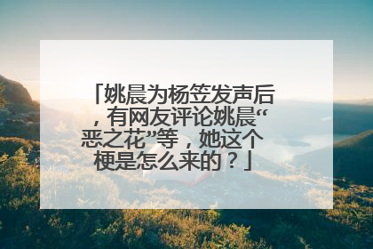 姚晨为杨笠发声后，有网友评论姚晨“恶之花”等，她这个梗是怎么来的？