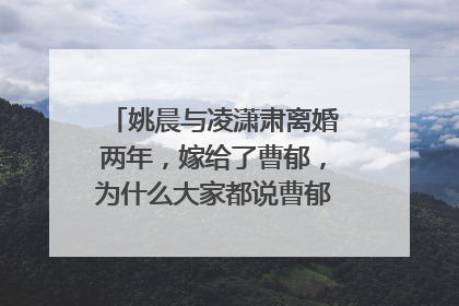 姚晨与凌潇肃离婚两年,嫁给了曹郁,为什么大家都说曹郁比凌潇肃更宝藏?