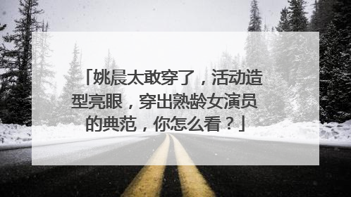 姚晨太敢穿了，活动造型亮眼，穿出熟龄女演员的典范，你怎么看？