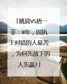 姚晨VS唐一菲：8年，固执于对错的人最苦，为何先放下的人先赢?