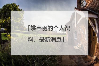 姚芊羽的个人资料、最新消息