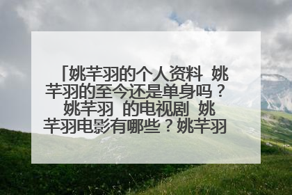 姚芊羽的个人资料 姚芊羽的至今还是单身吗？ 姚芊羽 的电视剧 姚芊羽电影有哪些？姚芊羽的微博 博客