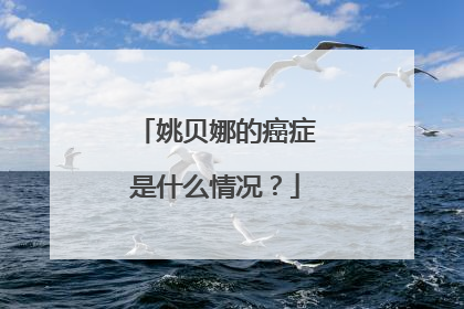 姚贝娜的癌症是什么情况？
