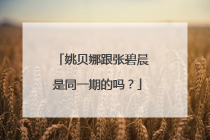 姚贝娜跟张碧晨是同一期的吗？