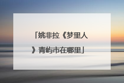 姚非拉《梦里人》青屿市在哪里
