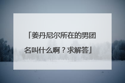 姜丹尼尔所在的男团名叫什么啊？求解答