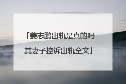 姜志鹏出轨是真的吗 其妻子控诉出轨全文