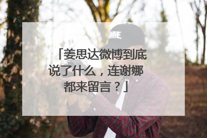 姜思达微博到底说了什么，连谢娜都来留言？