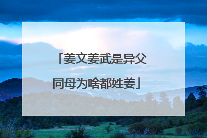 姜文姜武是异父同母为啥都姓姜