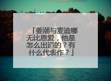 姜潮与麦迪娜无比恩爱，他是怎么出道的？有什么代表作？